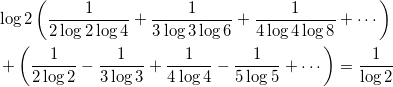 Rendered by QuickLaTeX.com \begin{eqnarray*} \log{2}\left(\frac{1}{2\log{2}\log{4}} + \frac{1}{3\log{3}\log{6}} + \frac{1}{4\log{4}\log{8}} + \cdots \right) \\ + \left( \frac{1}{2\log{2}} - \frac{1}{3\log{3}} + \frac{1}{4\log{4}} - \frac{1}{5\log{5}} + \cdots \right) = \frac{1}{\log{2}} \end{eqnarray*}