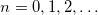 Rendered by QuickLaTeX.com n = 0,1,2,\ldots