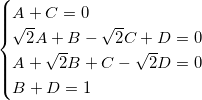 Rendered by QuickLaTeX.com \begin{eqnarray*} \begin{cases} A+C = 0 & \\ \sqrt{2}A + B - \sqrt{2}C + D = 0 & \\ A+\sqrt{2}B + C - \sqrt{2}D = 0 & \\ B+D = 1 \end{cases} \end{eqnarray*}