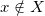 Rendered by QuickLaTeX.com x \notin X