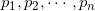 Rendered by QuickLaTeX.com p_1,p_2,\cdots ,p_n